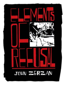 ELEMENTS OF REFUSAL by John Zerzan