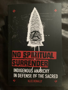 NO SPIRITUAL SURRENDER: Indigenous Anarchy in Defense of the Sacred by Klee Benally