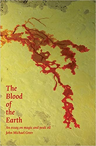 THE BLOOD OF THE EARTH: AN ESSAY ON PEAK OIL by John Michael Greer