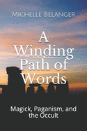 A WINDING PATH OF WORDS Volume One: Magick, Paganism, and the Occult by Michelle Belanger