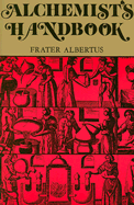THE ALCHEMISTS HANDBOOK: Manual for Practical Laboratory Alchemy by Frater Albertus