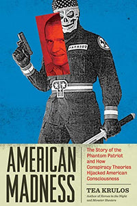 AMERICAN MADNESS: The Story of the Phantom Patriot and How Conspiracy Theories Hijacked American Consciousness  by Tea Krulos