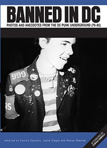 BANNED IN D.C. Photos and Anecdotes from the DC Punk Underground (79-85) by Cynthia Connelly