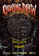 CHOOSING DEATH: THE IMPROBABLE HISTORY OF DEATH METAL AND GRINDCORE by Albert Mudrian
