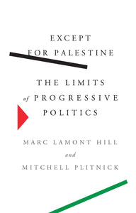 EXCEPT FOR PALESTINE: The Limits of Progressive Politics  by Marc Lamont Hill & Mitchell Plitnick