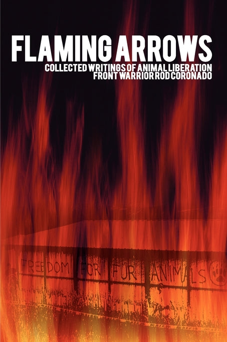 FLAMING ARROWS: Collected Writings of Animal Liberation Front Warrior Rod Coronado