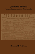 JEREMIAH HACKER: JOURNALIST, ANARCHIST, ABOLITIONIST by Rebecca M. Pritchard