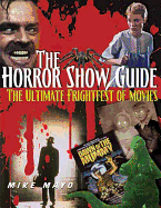 THE HORROR SHOW GUIDE: THE ULTIMATE FRIGHTFEST OF MOVIES by Mike Mayo