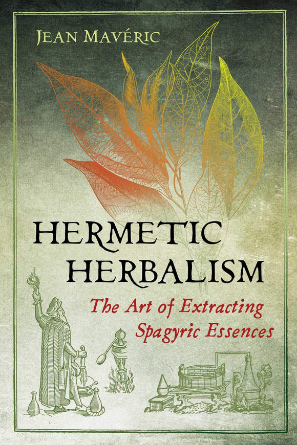 HERMETIC HERBALISM: The Art of Extracting Spagyric Essences by