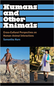 HUMANS AND OTHER ANIMALS: Cross-Cultural Perspectives on Human-Animal Interactions  by Samantha Hurn