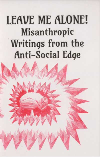 LEAVE ME ALONE! Misanthropic Writings from the Anti-Social Edge