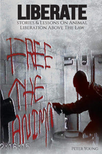 LIBERATE: Stories and Lessons on Animal Liberation Above the Law  by Peter Young
