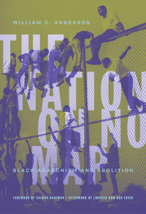 THE NATION ON NO MAP: Black Anarchism and Abolition  by William C Anderson