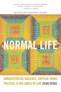 NORMAL LIFE: Administrative Violence, Critical Trans Politics and the Limits of Law  by Dean Spade