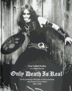 ONLY DEATH IS REAL: AN ILLUSTRATED HISTORY OF HELLHAMMER AND EARLY CELTIC FROST by Tom Gabriel Fischer