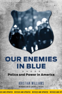OUR ENEMIES IN BLUE: Police and Power in America by Kristian Williams