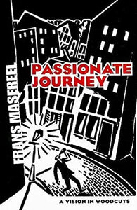 PASSIONATE JOURNEY: A Vision in Woodcuts  by Frans Masereel