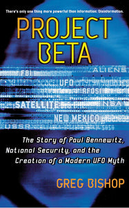 PROJECT BETA: The Story of Paul Bennewitz, National Security, and the Creation of a Modern UFO Myth  by Greg Bishop
