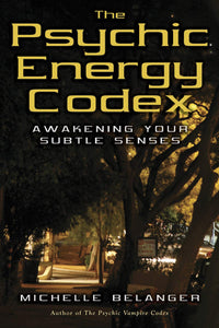 PSYCHIC ENERGY CODEX: A Manual for Developing Your Subtle Senses  by Michelle Belanger