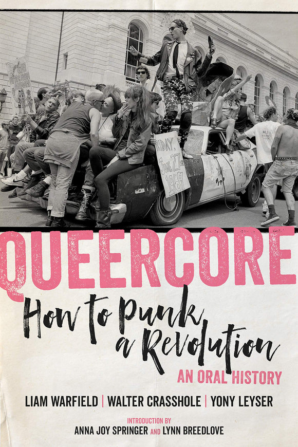 QUEERCORE: How to Punk a Revolution - An Oral History  by Liam Warfield, Walter Crasshole & Yony Leyser