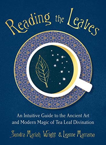 READING THE LEAVES: An Intuitive Guide to the Ancient Art and Modern Magic of Tea Leaf Divination  by Sandra Mariah Wright & Leanne Marrama