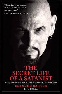 THE SECRET LIFE OF A SATANIST: THE AUTHORIZED BIOGRAPHY OF ANTON SZANDER LAVEY by Blanch Barton