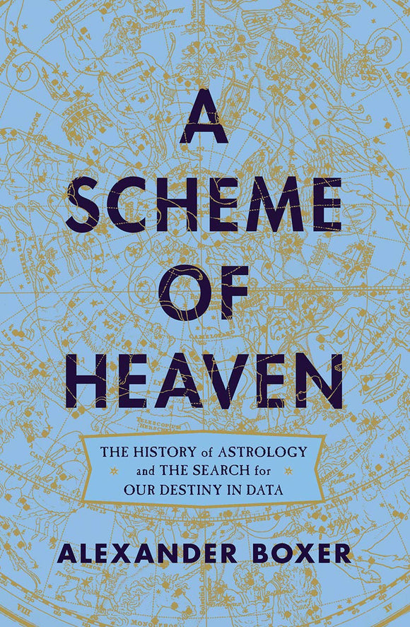 SCHEME OF HEAVEN: The History of Astrology and the Search for Our Destiny in Data  by Alexander Boxer