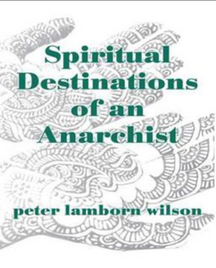 SPIRITUAL DESTINATIONS OF AN ANARCHIST by Peter Lamborn Wilson