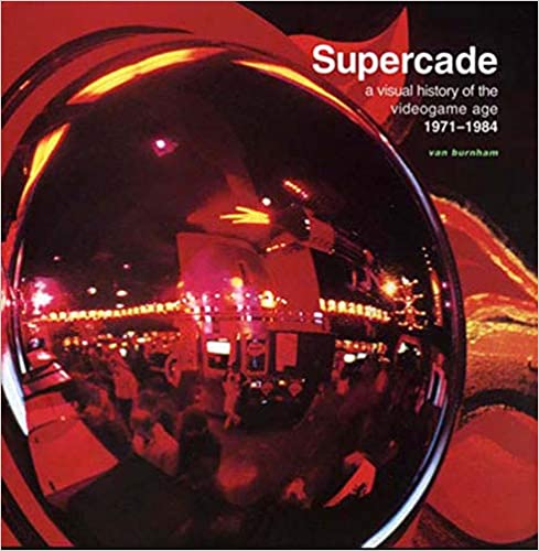 SUPERCADE: A Visual History of the Videogame Age 1971-1984  by Van Burnham