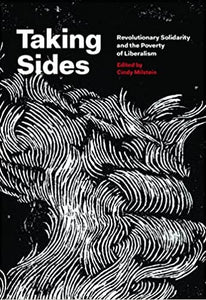 TAKING SIDES: Revolutionary Solidarity and the Poverty of Liberalism edited by Cindy Milstein