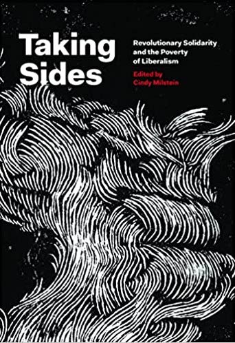TAKING SIDES: Revolutionary Solidarity and the Poverty of Liberalism edited by Cindy Milstein