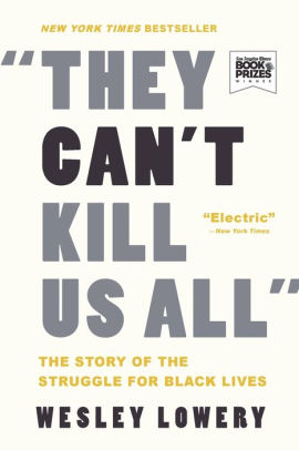 THEY CAN'T KILL US ALL: The Story of the Struggle for Black Lives by Wesley Lowery