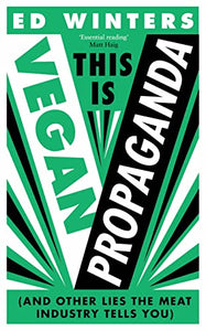 THIS IS VEGAN PROPAGANDA (And Other Lies the Meat Industry Tells You)  by Ed Winters
