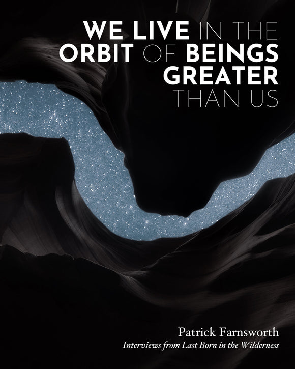 WE LIVE IN THE ORBIT OF BEINGS GREATER THAN US by Patrick Farnsworth