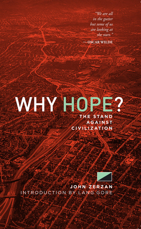 WHY HOPE? The Stand Against Civilization  by John Zerzan