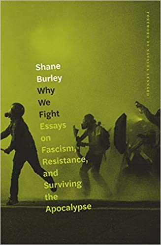 WHY WE FIGHT: Essays on Fascism, Resistance, and Surviving the Apocalypse  by Shane Burley