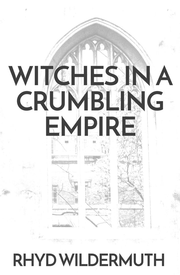 WITCHES IN A CRUMBLING EMPIRE by Rhyd Wildermuth