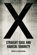 X: STRAIGHT EDGE AND RADICAL SOBRIETY edited by Gabriel Kuhn