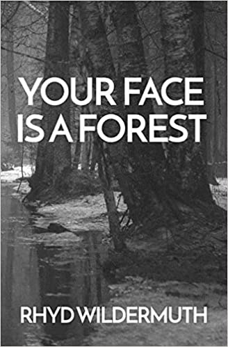 YOUR FACE IS A FOREST by Rhyd Wildermuth
