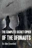 THE COMPLETE SECRET CIPHER OF THE UFONAUTS by T Allen H. Greenfield