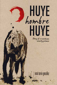 HUYE HOMBRE HUYE: Diary of a Maximum Security Prisoner by Xosé Tarrío González