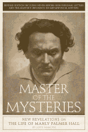 MASTER OF THE MYSTERIES: New Revelations on the Life of Manly Palmer Hall by Louis Sahagun