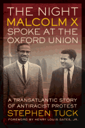 THE NIGHT MALCOLM X SPOKE AT THE OXFORD UNION: A Transatlantic Story of Antiracist Protest by Steven Tuck