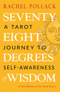 SEVENTY-EIGHT DEGREES OF WISDOM: A Tarot Journey to Self-Awareness by Rachel Pollack