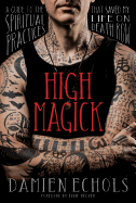HIGH MAGICK: A GUIDE TO THE SPIRITUAL PRACTICES THAT SAVED MY LIFE ON DEATH ROW by Damien Echols