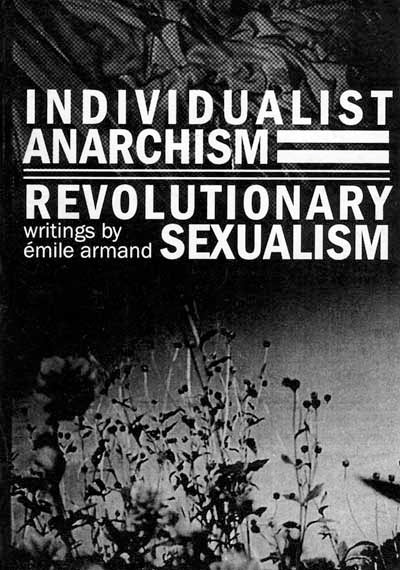 INDIVIDUALIST ANARCHISM / REVOLUTIONARY SEXUALISM by Émile Armand