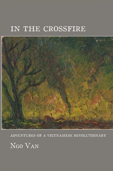 IN THE CROSSFIRE: Adventures of a Vietnamese Revolutionary by Ngo Van