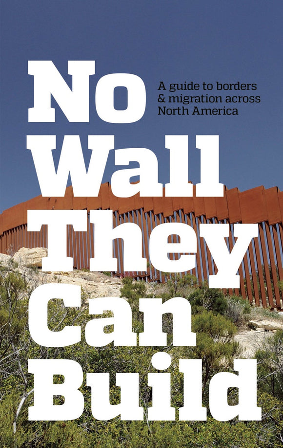 NO WALL THEY CAN BUILD: A Guide to Borders and Migration Across North America by CrimethInc.