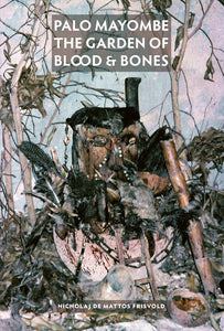 PALO MAYOMBE: THE GARDEN OF BLOOD AND BONES by Nicolaj de Mattos Frisvold