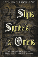 SIGNS, SYMBOLS AND OMENS: An Illustrated Guide to Magical & Spiritual Symbolism by Raymond Buckland
